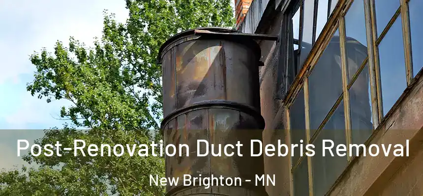 Post-Renovation Duct Debris Removal New Brighton - MN